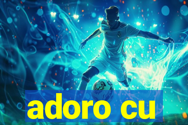 adoro cu